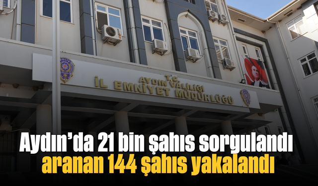 Aydın’da 21 bin şahıs sorgulandı, aranan 144 şahıs yakalandı