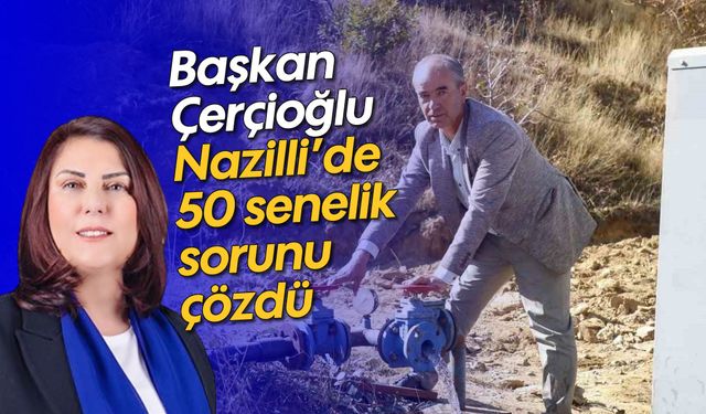 Başkan Çerçioğlu Nazilli'de 50 senelik sorunu çözdü