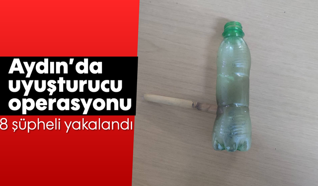 Aydın’da uyuşturucu operasyonu: 8 şüpheli yakalandı