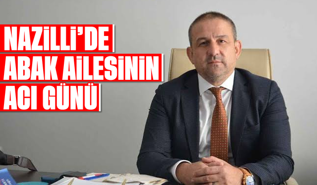 Nazilli'de Abak ailesinin acı günü