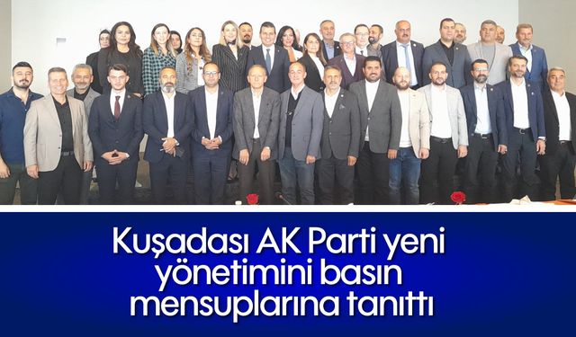 Kuşadası AK Parti yeni yönetimini basın mensuplarına tanıttı