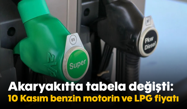 Akaryakıtta tabela değişti: 10 Kasım benzin, motorin ve LPG fiyatı