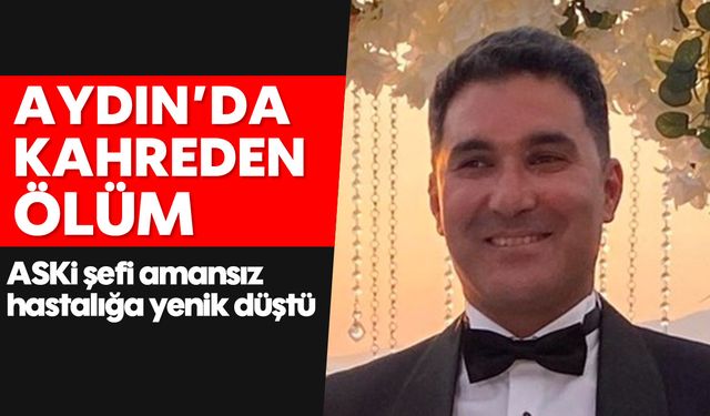 Aydın'da kahreden ölüm: ASKİ şefi amansız hastalığa yenik düştü