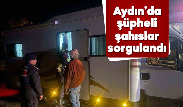 Aydın'da şüpheli şahıslar sorgulandı