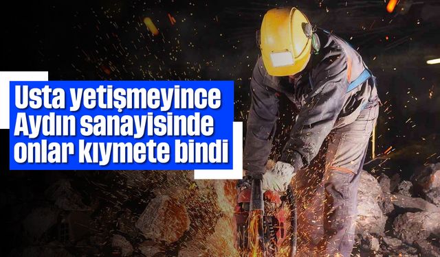 Usta yetişmeyince Aydın sanayisinde onlar kıymete bindi