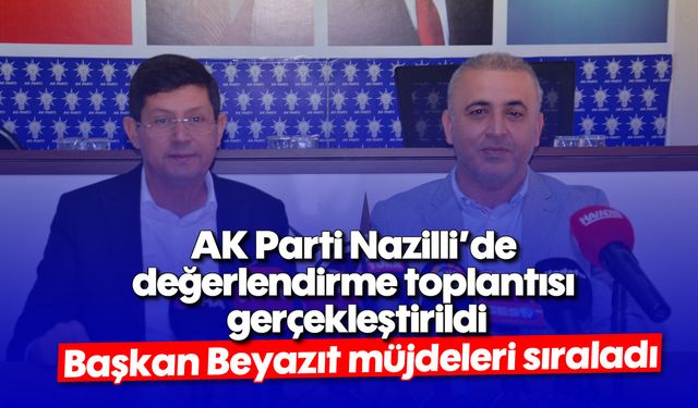 AK Parti Nazilli'de değerlendirme toplantısı gerçekleştirildi