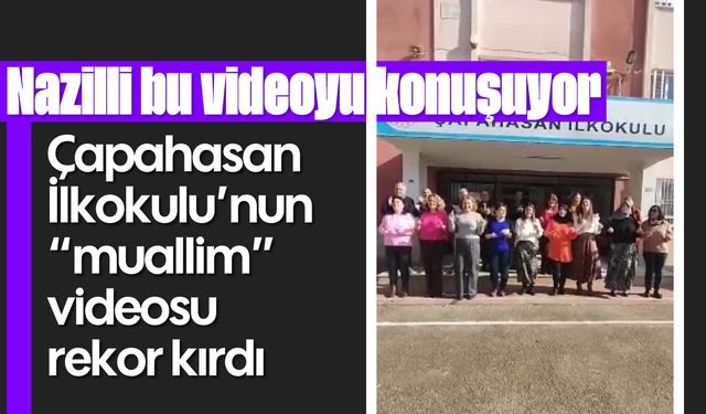 Nazilli bu videoyu konuşuyor! Çapahasan İlkokulu'nun "muallim" videosu rekor kırdı