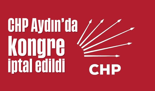 CHP Aydın'da kongre iptal edildi