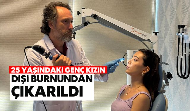 25 yaşındaki genç kızın dişi burnundan çıkarıldı