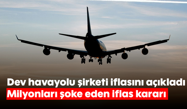 Dev havayolu şirketi iflasını açıkladı: Milyonları şoke eden iflas kararı