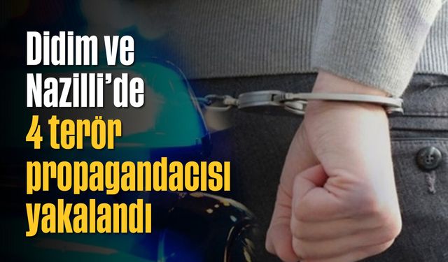 Didim ve Nazilli'de 4 terör propagandacısı yakalandı