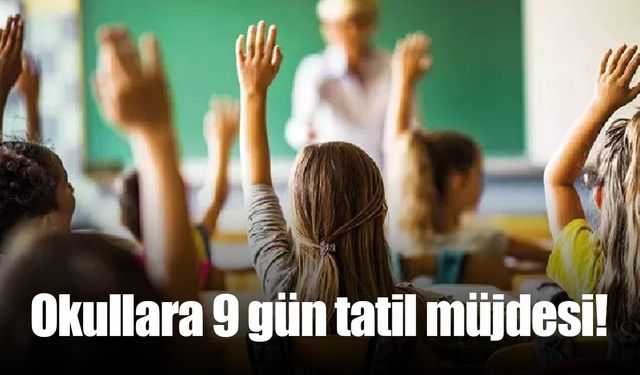 Okullara 9 gün tatil müjdesi!