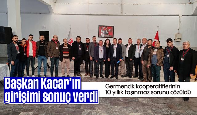 Başkan Kacar’ın girişimi sonuç verdi: Germencik kooperatiflerinin, 10 yıllık taşınmaz sorunu çözüldü