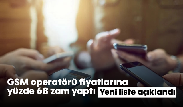 GSM operatörü fiyatlarına yüzde 68 zam yaptı: Yeni liste açıklandı