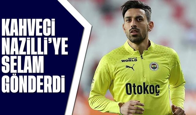 Kahveci, Nazilli'ye selam gönderdi