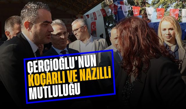 Çerçioğlu'nun Koçarlı ve Nazilli mutluluğu