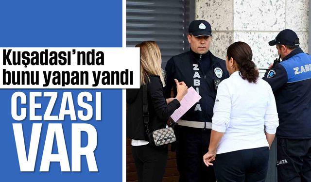 Kuşadası’nda bunu yapan yandı: Cezası var...