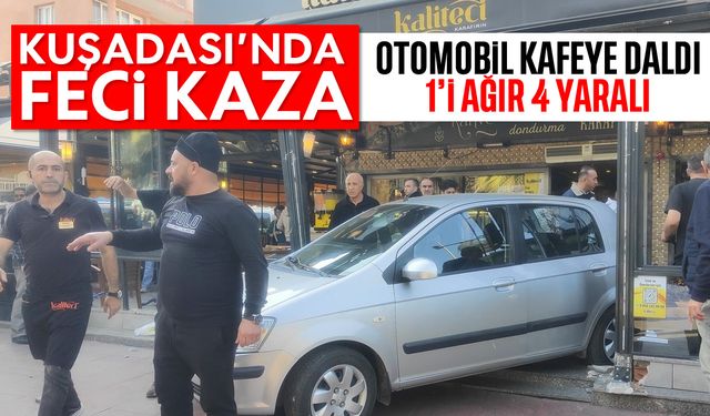 Kuşadası'nda feci kaza; Otomobil kafeye daldı, 1'i ağır 4 yaralı