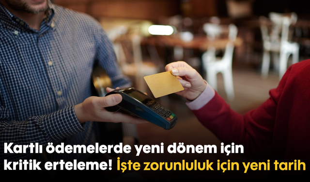 Kartlı ödemelerde yeni dönem için kritik erteleme! İşte zorunluluk için yeni tarih