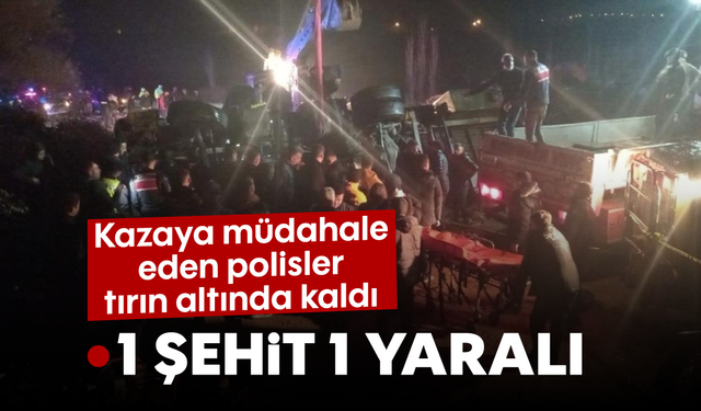 Kazaya müdahale eden polisler tırın altında kaldı: 1 şehit