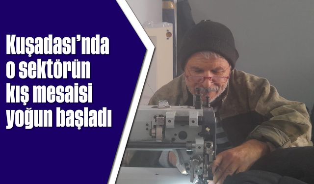 Kuşadası'nda o sektörün kış mesaisi yoğun başladı