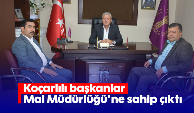 Koçarlılı başkanlar, Mal Müdürlüğü'ne sahip çıktı