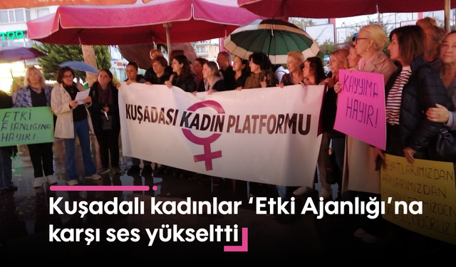 Kuşadalı kadınlar 'Etki Ajanlığı'na karşı ses yükseltti