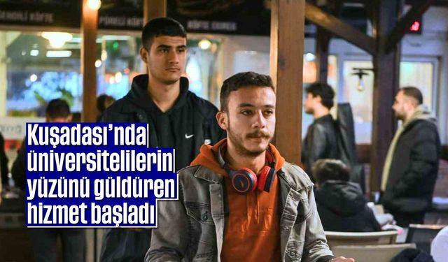 Kuşadası’nda üniversitelilerin yüzünü güldüren hizmet başladı