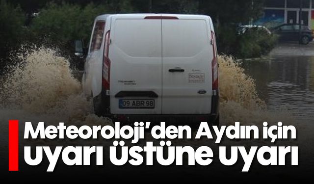 Aydın için meteorolojiden uyarı üstüne uyarı