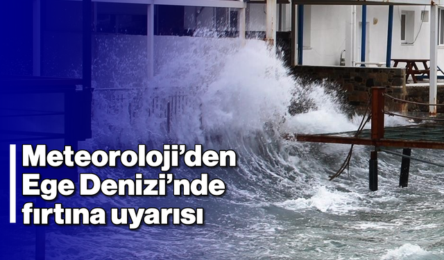 Meteoroloji'den Ege Denizi’nde fırtına uyarısı