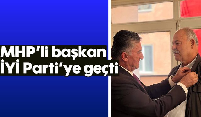 MHP'li başkan, İYİ Parti'ye geçti