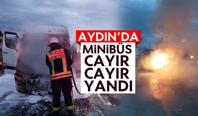 Aydın’da minibüs alevlere teslim oldu