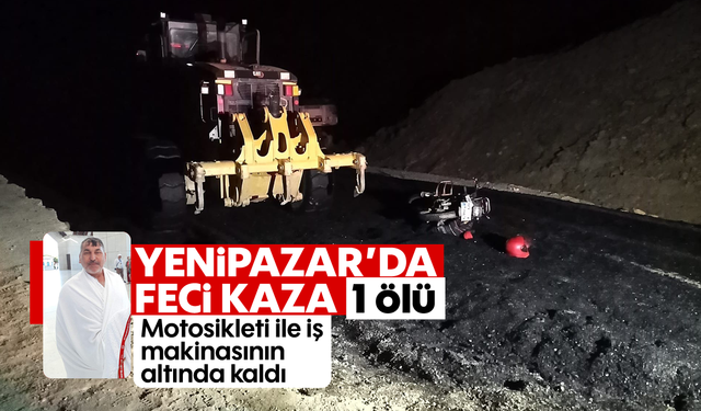 Yenipazar’da feci kaza: Motosikleti ile iş makinasının altında kaldı 1 ölü