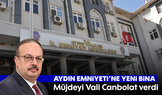 Aydın Emniyeti’ne yeni bina: Müjdeyi Vali Canbolat verdi