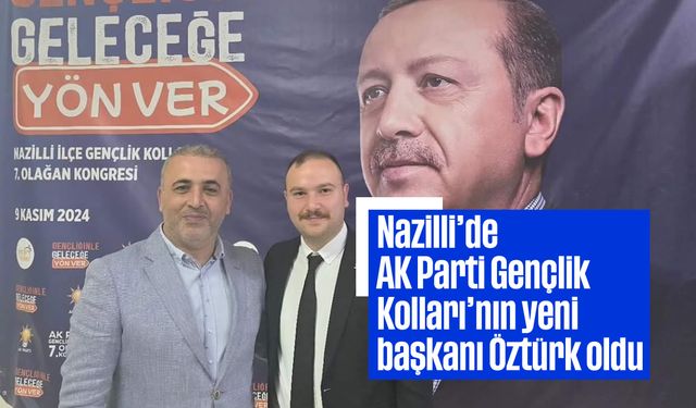 Nazilli'de  AK Parti Gençlik Kolları’nın yeni başkanı Öztürk oldu