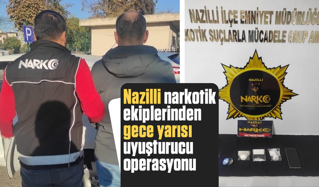 Nazilli narkotik ekiplerinden gece yarısı uyuşturucu operasyonu