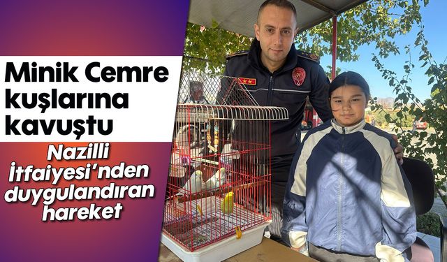 Nazilli İtfaiyesi’nden duygulandıran hareket: Minik Cemre kuşlarına kavuştu