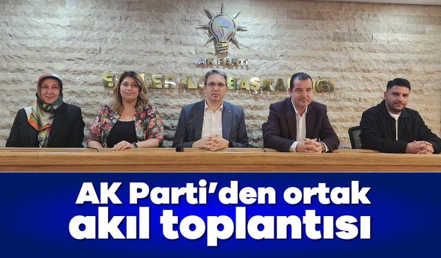 AK Parti’den ortak akıl toplantısı