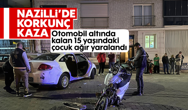 Nazilli’de korkunç kaza: Otomobil altında kalan 15 yaşındaki çocuk ağır yaralandı