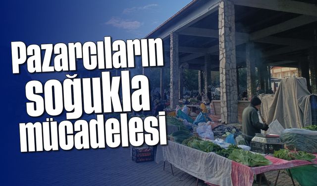 Pazarcıların soğukla mücadelesi