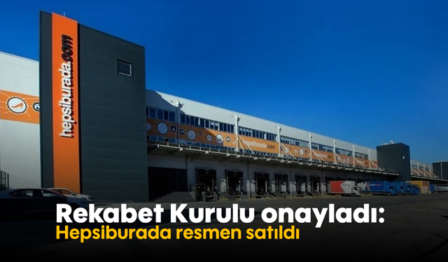 Rekabet Kurulu onayladı: Hepsiburada resmen satıldı