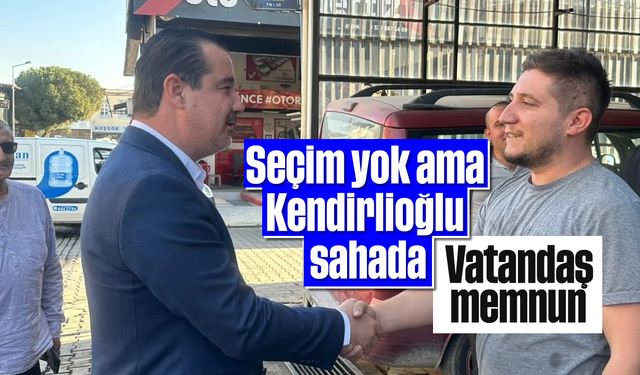 Seçim yok ama Kendirlioğlu sahada