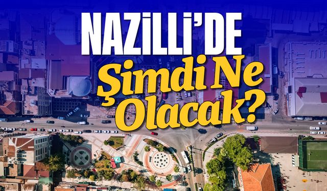 Nazilli'de 'Şimdi Ne Olacak?'