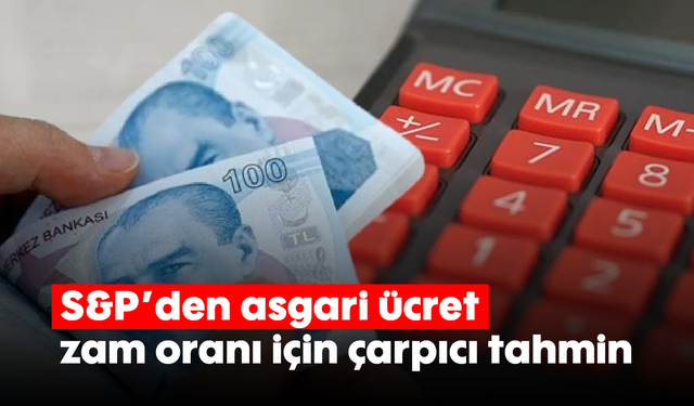 S&P'den asgari ücret zam oranı için çarpıcı tahmin