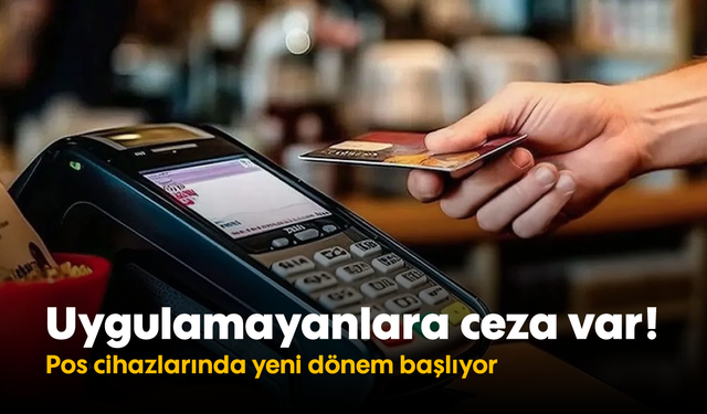 Uygulamayanlara ceza var! Pos cihazlarında yeni dönem başlıyor