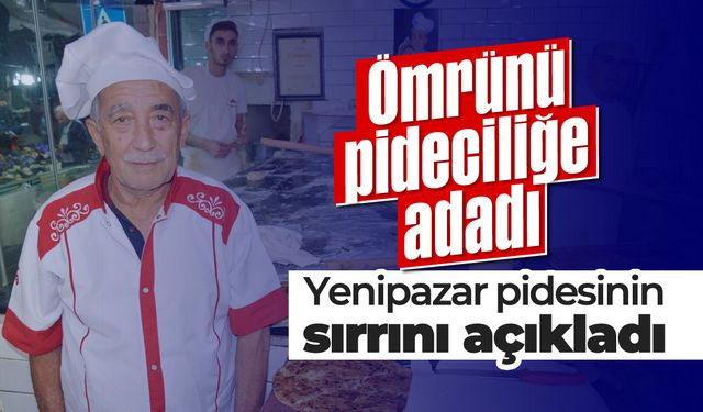 Ömrünü pideciliğe adadı, Yenipazar pidesinin sırrını açıkladı