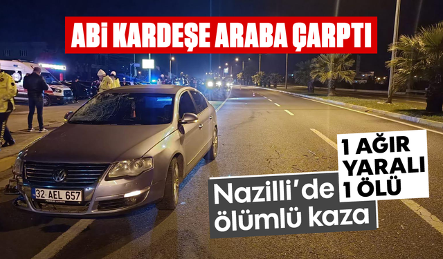 Abi kardeşe araba çarptı: Nazilli’de ölümlü kaza, 1 ağır yaralı 1 ölü