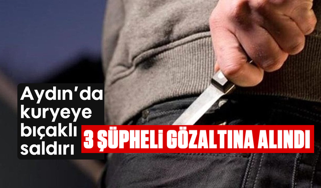 Aydın'da kuryeye bıçaklı saldırı: 3 şüpheli gözaltına alındı