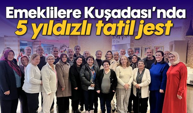 Emeklilere Kuşadası'nda 5 yıldızlı tatil jest