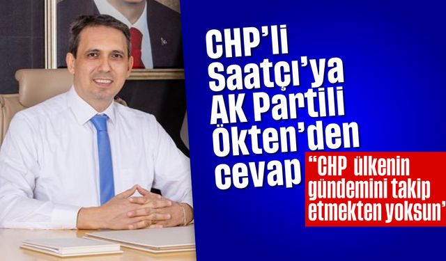 CHP’li Saatçı'ya AK Partili Ökten’den cevap